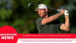 Pro golfer Grayson Murray, 30, died by suicide, family says