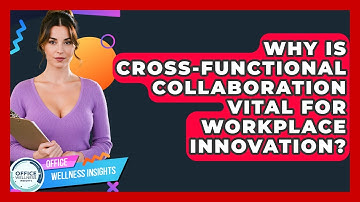 Why Is Cross-functional Collaboration Vital For Workplace Innovation? - Office Wellness Insights