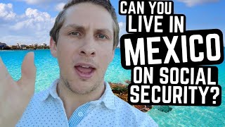 Can you LIVE IN MEXICO ON SOCIAL SECURITY in 2023?