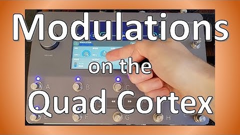 Getting to Know the Modulation Effects on the Quad Cortex