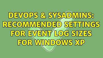 DevOps & SysAdmins: Recommended settings for event log sizes for Windows XP