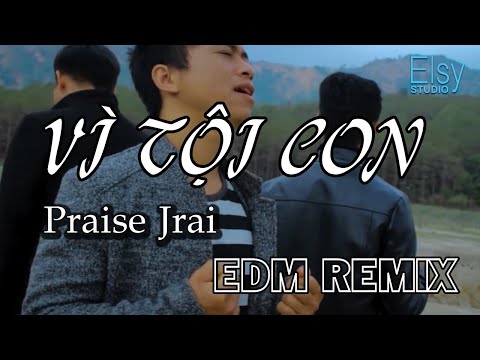 VÌ TỘI CON – EDM REMIX | Praise Jrai | Lời bài hát | Elsy Studio