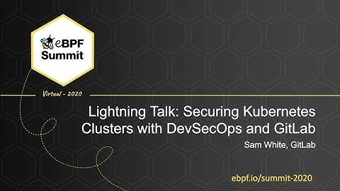 Securing Kubernetes Clusters with DevSecOps and GitLab - Sam White, GitLab - Full Lightning