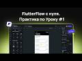 FlutterFlow с нуля. Завершающее занятие Урока #1 – Практика + ДЗ