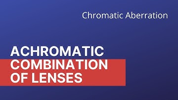 Chromatic Aberration & Achromatic Combination Of Two Thin Lenses | Optics