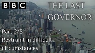 The Last Governor Part 2:  “Restraint in difficult circumstances”.  BBC Hong Kong Handover Series