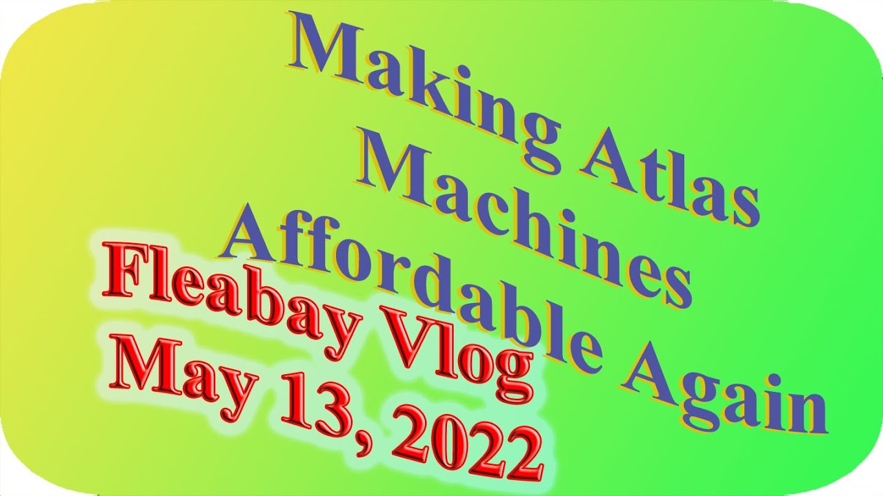 Making Atlas Machines Affordable Again: Fleabay Edition May 13, 2022