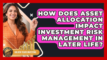 How Does Asset Allocation Impact Investment Risk Management in Later Life?