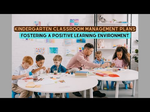 Effective Kindergarten Classroom Management Plans: Fostering a Positive Learning Environment