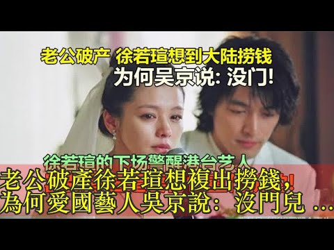 老公破產徐若瑄想複出撈錢，為何愛國藝人吳京說：沒門兒？因為她當年走紅時把話說的太盡，踩中國毫不留情，現在~~（內有視頻）