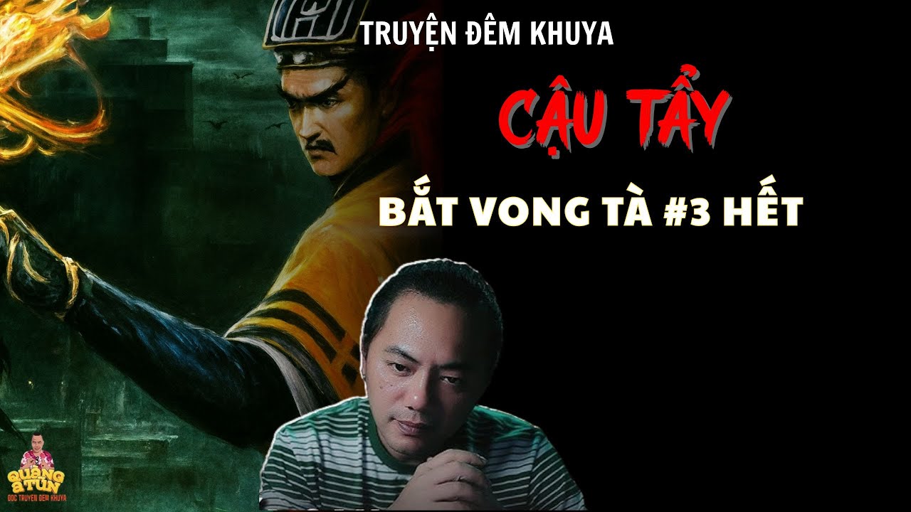 TRUYỆN ĐÊM KHUYA : CẬU TẨY BẮT VONG TÀ #3 HẾT | TRUYỆN MA QUÀNG A TŨN - CHUYỆN MA PHÁP SƯ