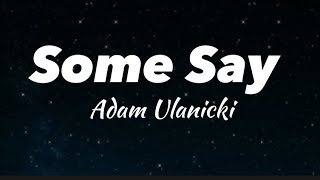 Some Say - Adam Ulanicki ( Lyrics)