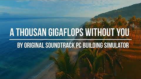 PC BUILDING SIMULATOR OST 3 - A THOUSAND GIGAFLOPS WITHOUT YOU (LYRICS)