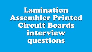 Lamination Assembler Printed Circuit Boards interview questions