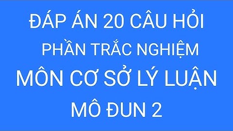 Đáp án 20 câu hỏi phần trắc nghiệm môn cơ sở lí mô đun 2