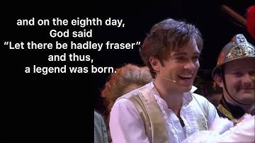 Hadley Fraser calling me untalented for about 10 minutes