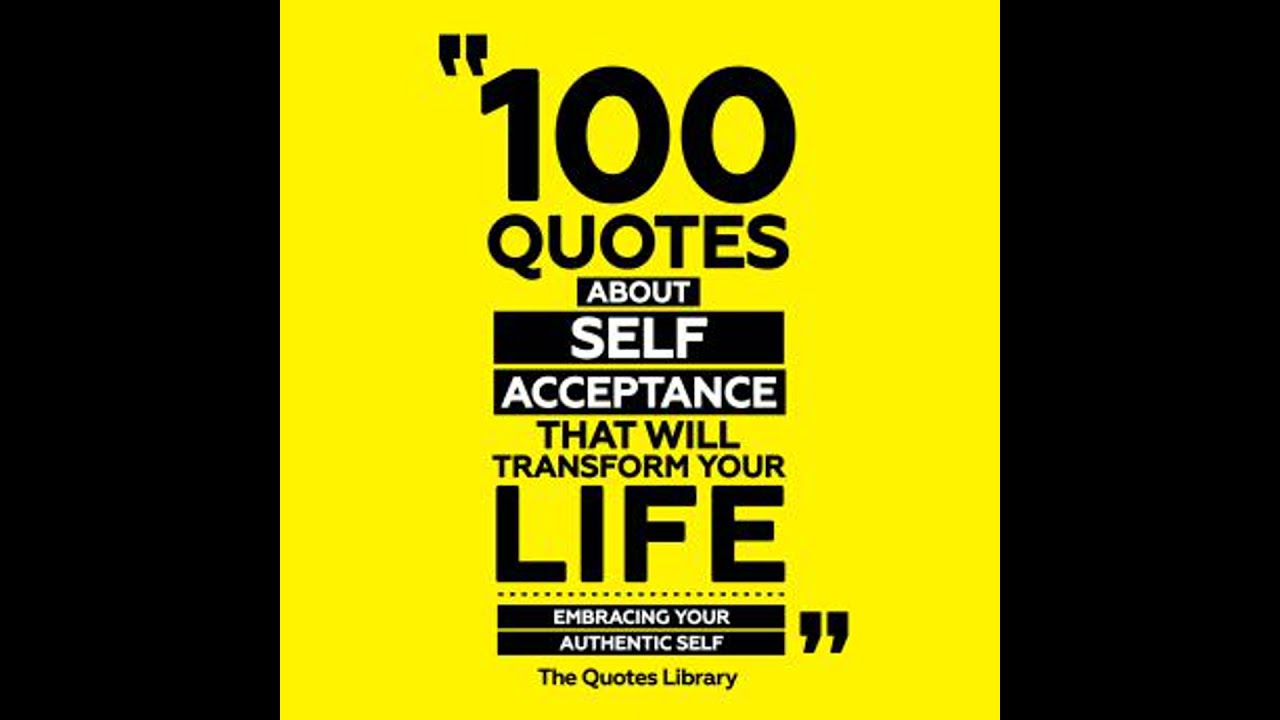 100 Quotes About Self-Acceptance That Will Transform Your Life: Embracing Your Authentic Self