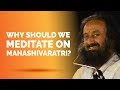 Why should we meditate on Mahashivratri? | Talk by Gurudev Sri Sri Ravi Shankar