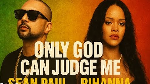 Only God Can Judge Me _ Sean Paul ft. Rihanna