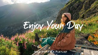 Enjoy Your Day 🍂 Chill songs to make you feel positive and calm |  Indie/Pop/Folk/Acoustic Playlist