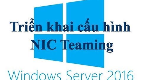 Triển khai cấu hình NIC Teaming trên Windows Server 2016