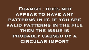 Django : does not appear to have any patterns in it. If you see valid patterns in the file then the