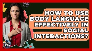 How To Use Body Language Effectively In Social Interactions? - Answers About Autism