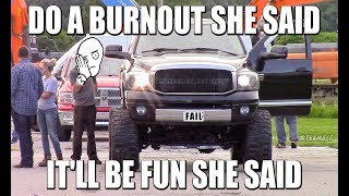 When your Girlfriend talks you into entering a burnout contest in your Dodge Diesel... This happens