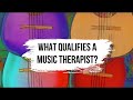 What qualifies a music therapist