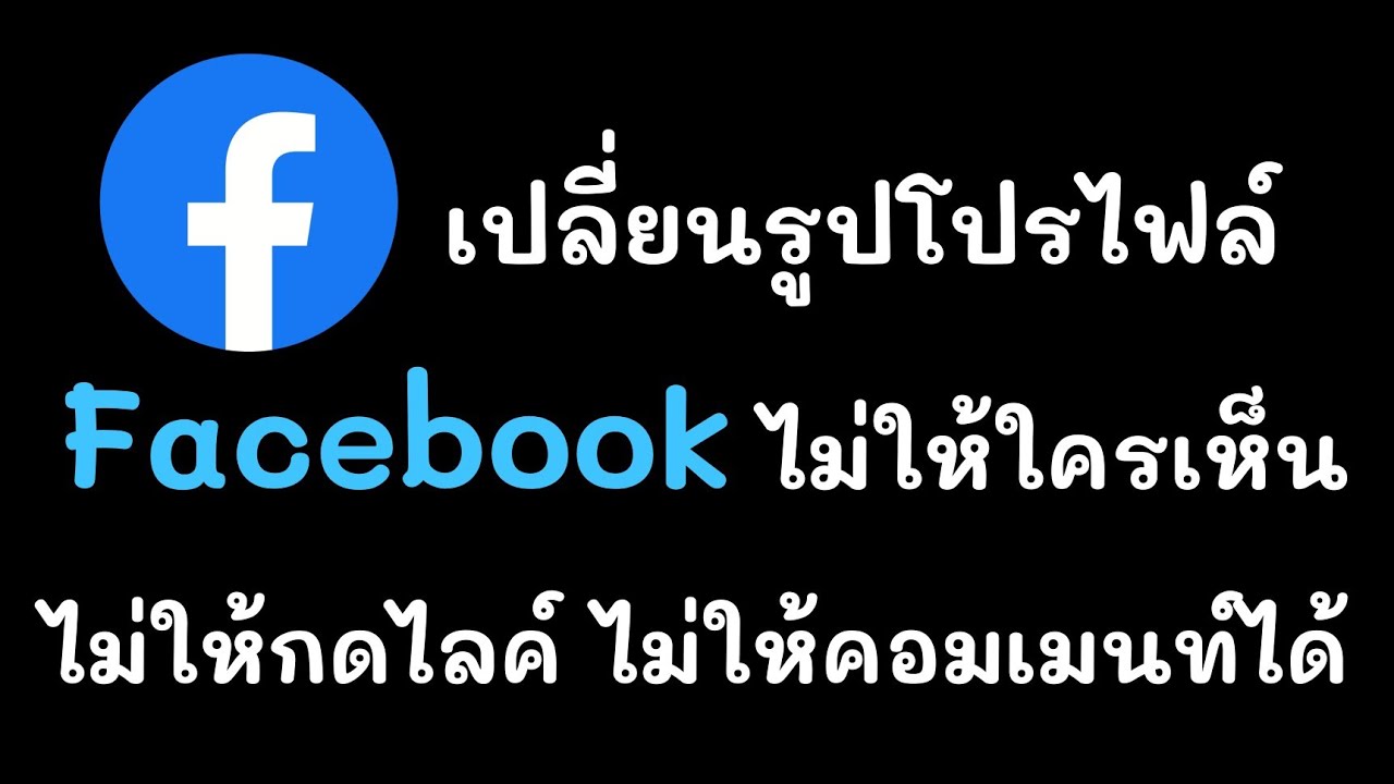 ลงรูปโปรไฟล์เฟซบุ๊คไม่ให้ใครเห็น ไม่ให้กดไลค์และไม่สามารถคอมเมนท์ได้