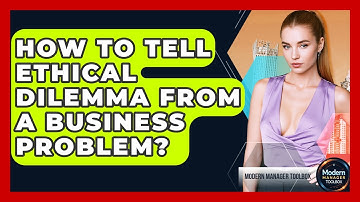 How To Tell Ethical Dilemma From A Business Problem? - Modern Manager Toolbox