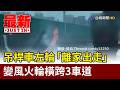 吊桿車左輪「離家出走」 變風火輪橫跨3車道【最新快訊】