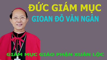 Tiểu sử Đắc Biệt Đức Giám Mục Gioan Đỗ Văn Ngân. Giám Mục chính toà Giáo Phận Xuân Lộc