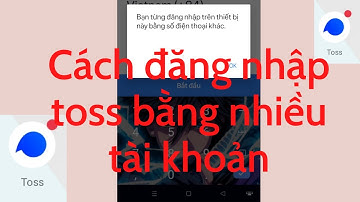 Hướng dẫn đăng nhập Toss bằng nhiều tài khoản khi bị lỗi