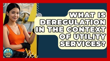 What Is Deregulation in the Context of Utility Services? - Your Utilities Hub