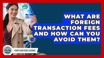What Are Foreign Transaction Fees And How Can You Avoid Them? - Points and Perks Channel