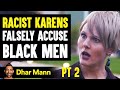 Racist KARENS Falsely Accuses BLACK MEN, What Happens To Them Is Shocking PT 2 | Dhar Mann