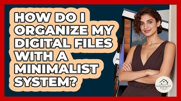 How Do I Organize My Digital Files With A Minimalist System? - Minimalist Home Life