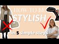 HOW TO BE STYLISH - 5 steps I NEVER miss!