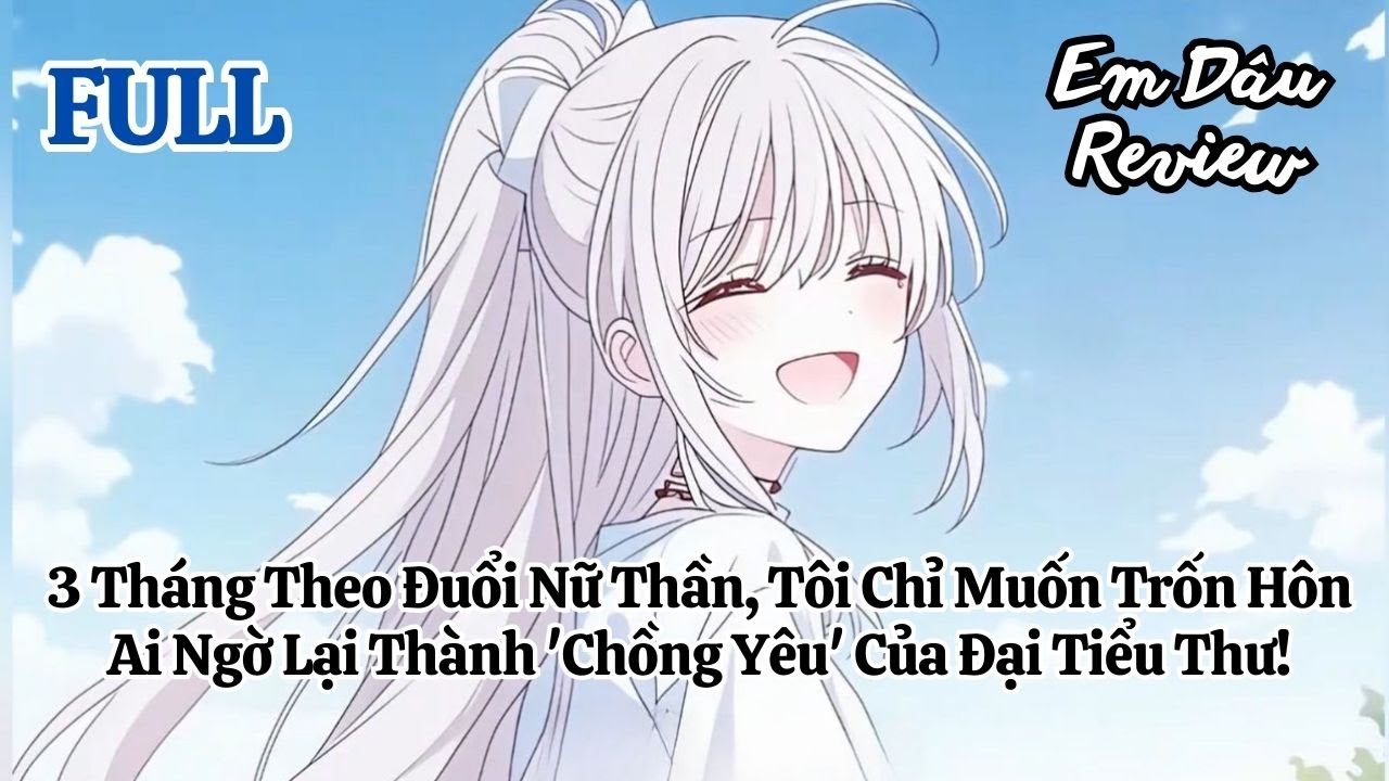 Full 3 Tháng Theo Đuổi Nữ Thần, Tôi Chỉ Muốn Trốn Hôn Ai Ngờ Lại Thành 'Chồng Yêu' Của Đại Tiểu Thư!