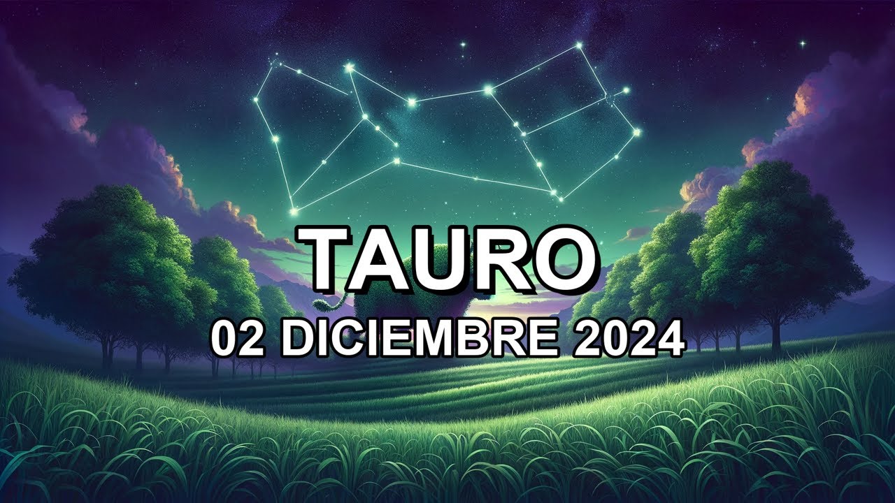 Horóscopo de hoy ♉︎ TAURO - 02 Diciembre 2024 #taurohoroscopo - YouTube