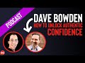 How To Unlock Authentic Confidence With Dave Bowden (Ep 8)