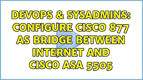 DevOps & SysAdmins: Configure Cisco 877 as bridge between Internet and Cisco ASA 5505