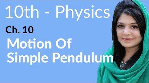 10th Class Physics Chapter 10 - Motion of Simple Pendulum -  Physics Class 10 Chapter 1