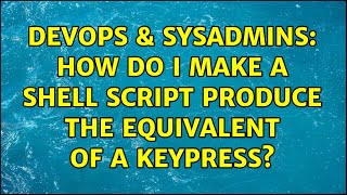 Famous DevOps & SysAdmins: How do I make a shell script produce the equivalent of a keypress? Wealth
