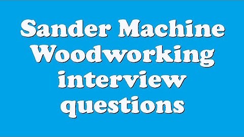 Sander Machine Woodworking interview questions