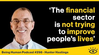 #298 Aberrant Capitalism - Hunter Hastings | Being Human
