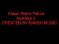 Aasan Nahin Yahan Karaoke 🎤 | Aashiqui 2 | Created By Baksh Music