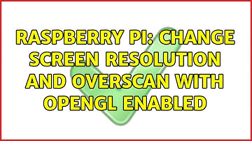 Raspberry Pi: Change screen resolution and overscan with OpenGL enabled (2 Solutions!!)