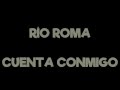 Río Roma - Cuenta Conmigo (lyric video - letra)